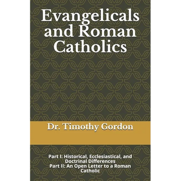 Evangelicals and Roman Catholics: Part I: Historical, Ecclesiastical, and Doctrinal Differences; Part II: An Open Letter to a Roman Catholic - Paperback