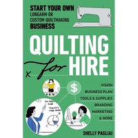 Quilting for Hire: Start Your Own Longarm or Custom Quiltmaking Business; Vision, Business Plan, Tools & Supplies, Branding, Marketing & More - Paperback