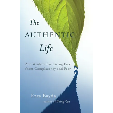 The Authentic Life: Zen Wisdom for Living Free from Complacency and Fear - Paperback