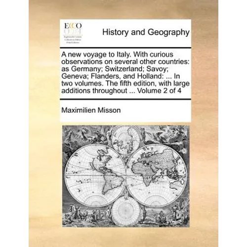 A New Voyage to Italy. with Curious Observations on Several Other Countries: As Germany; Switzerland; Savoy; Geneva; Flanders, and Holland: ... in Two