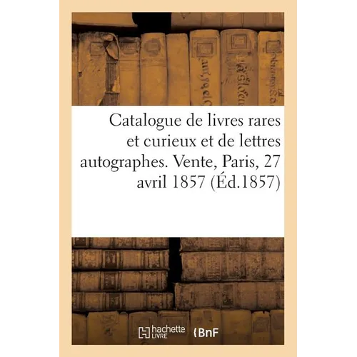 Catalogue de livres rares et curieux, de lettres autographes, relatives à la numismatique: Vente, Paris, 27 avril 1857