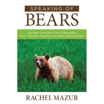 Speaking of Bears: The Bear Crisis and a Tale of Rewilding from Yosemite, Sequoia, and Other National Parks - Paperback