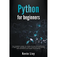 Python for Beginners: The Dummies' Guide to Learn Python Programming. A Practical Reference with Exercises for Newbies and Advanced Developers - Paperback