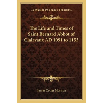 The Life and Times of Saint Bernard Abbot of Clairvaux AD 1091 to 1153 - Paperback