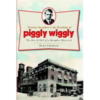 Clarence Saunders and the Founding of Piggly Wiggly: The Rise & Fall of a Memphis Maverick - Paperback