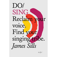 Do Sing: Reclaim Your Voice. Find Your Singing Tribe. - Paperback