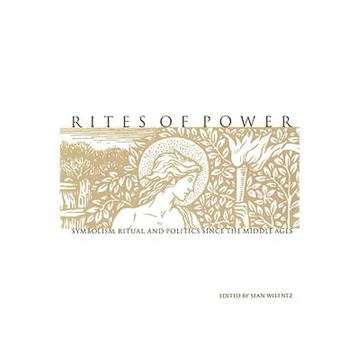 Rites of Power: Symbolism, Ritual, and Politics Since the Middle Ages - Paperback
