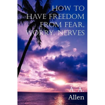 How to Have Freedom from Fear, Worry, Nerves - Paperback