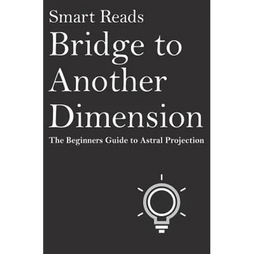 Bridge To Another Dimension: The Beginners Guide to Astral Projection - Paperback