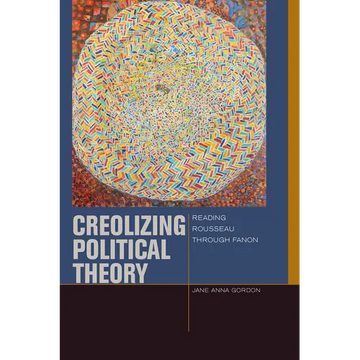 Creolizing Political Theory: Reading Rousseau Through Fanon - Paperback