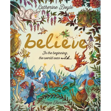 Believe: A World Where Magic Still Hides: Over 100 Fantastical Beasts! - Hardcover