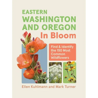 Eastern Washington and Oregon in Bloom: Find and Identify the 150 Most Common Wildflowers - Paperback