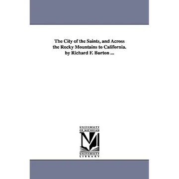 The City of the Saints, and Across the Rocky Mountains to California. by Richard F. Burton ... - Paperback