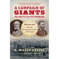 A Campaign of Giants: The Battle for Petersburg, Volume One: From the Crossing of the James to the Crater - Paperback