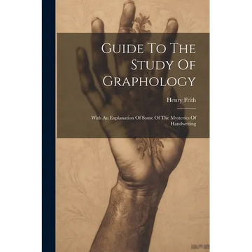 Guide To The Study Of Graphology: With An Explanation Of Some Of The Mysteries Of Handwriting - Paperback