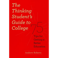 The Thinking Student's Guide to College: 75 Tips for Getting a Better Education - Paperback