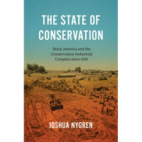 The State of Conservation: Rural America and the Conservation-Industrial Complex Since 1920 - Paperback
